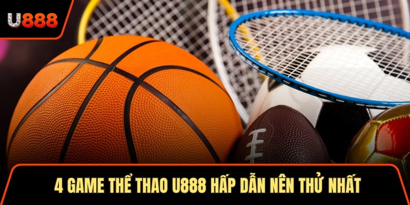 Thể Thao U888 Lựa Chọn Top 1 Cho Hội Viên Đam Mê 2 4 game thể thao U888 hấp dẫn nên thử nhất