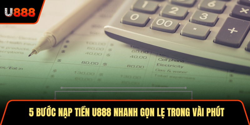 Nạp Tiền U888 X2 Khuyến Mãi Hấp Dẫn Cho Hội Viên Mới 2 5 bước nạp tiền U888 nhanh gọn lẹ trong vài phút