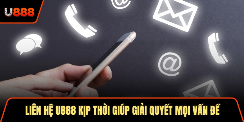 Liên hệ U888 kịp thời giúp giải quyết mọi vấn đề nhanh chóng