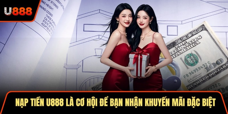 Nạp Tiền U888 X2 Khuyến Mãi Hấp Dẫn Cho Hội Viên Mới 3 Nạp tiền U888 là cơ hội để bạn nhận khuyến mãi đặc biệt