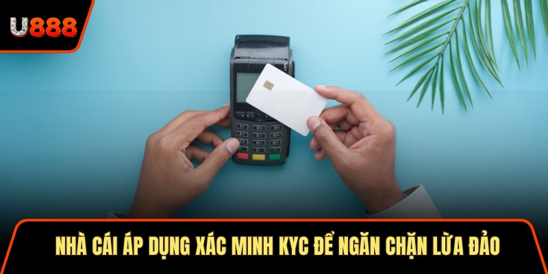 Chính Sách Thanh Toán U888 3 Lợi Ích Độc Lạ Hấp Dẫn 3 Nhà cái áp dụng xác minh KYC để ngăn chặn lừa đảo