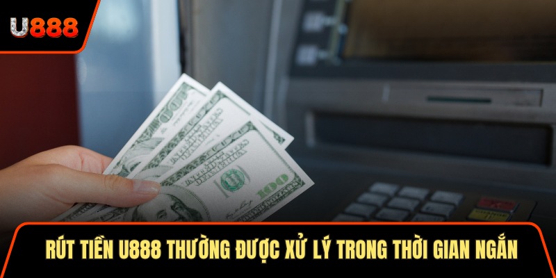 Rút tiền U888 thường được xử lý trong thời gian ngắn