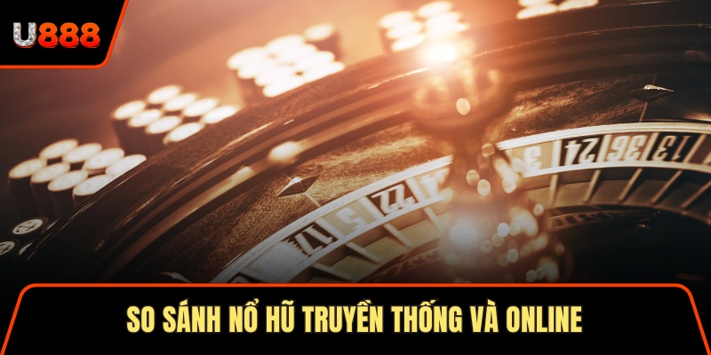 Soi Cầu Vip 247 Với 5 Phương Pháp Chuẩn Xác Nhất Hôm Nay 3 So sánh giúp hội viên hiểu rõ giữa nổ hũ truyền thống và online