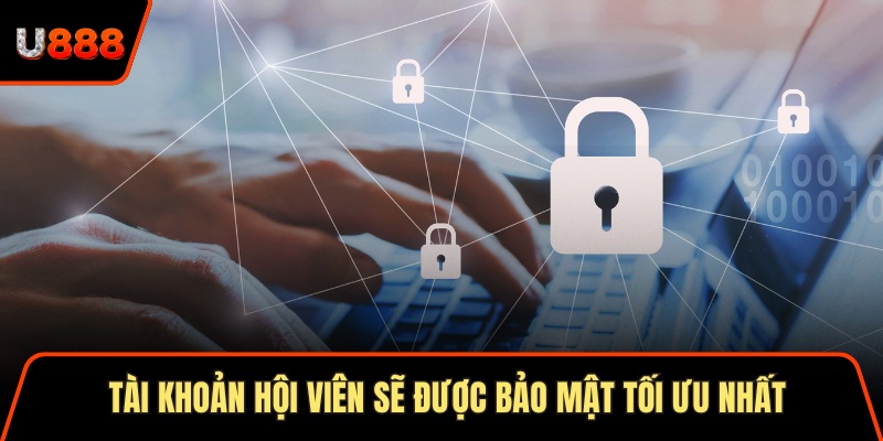 Tài khoản hội viên sẽ được bảo mật tối ưu nhất